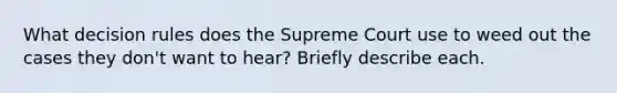 What decision rules does the Supreme Court use to weed out the cases they don't want to hear? Briefly describe each.