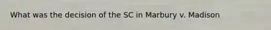 What was the decision of the SC in Marbury v. Madison