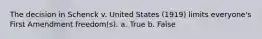 The decision in Schenck v. United States (1919) limits everyone's First Amendment freedom(s). a. True b. False