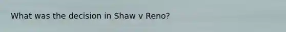 What was the decision in Shaw v Reno?