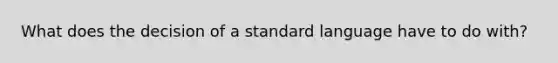 What does the decision of a standard language have to do with?