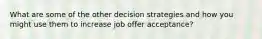 What are some of the other decision strategies and how you might use them to increase job offer acceptance?