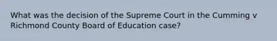 What was the decision of the Supreme Court in the Cumming v Richmond County Board of Education case?