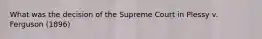 What was the decision of the Supreme Court in Plessy v. Ferguson (1896)