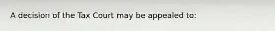 A decision of the Tax Court may be appealed to: