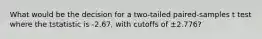 What would be the decision for a two-tailed paired-samples t test where the tstatistic is -2.67, with cutoffs of ±2.776?