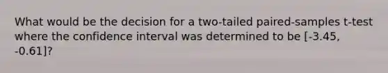 What would be the decision for a two-tailed paired-samples t-test where the confidence interval was determined to be [-3.45, -0.61]?