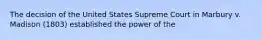 The decision of the United States Supreme Court in Marbury v. Madison (1803) established the power of the