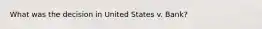 What was the decision in United States v. Bank?