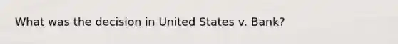 What was the decision in United States v. Bank?