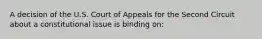 A decision of the U.S. Court of Appeals for the Second Circuit about a constitutional issue is binding on: