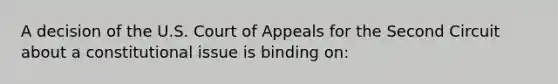 A decision of the U.S. Court of Appeals for the Second Circuit about a constitutional issue is binding on: