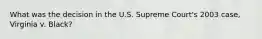 What was the decision in the U.S. Supreme Court's 2003 case, Virginia v. Black?​