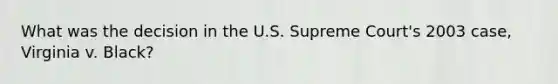 What was the decision in the U.S. Supreme Court's 2003 case, Virginia v. Black?​