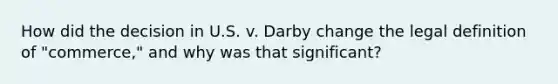 How did the decision in U.S. v. Darby change the legal definition of "commerce," and why was that significant?