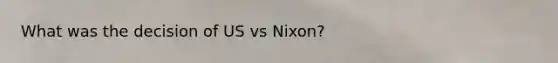 What was the decision of US vs Nixon?