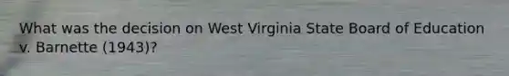 What was the decision on West Virginia State Board of Education v. Barnette (1943)?