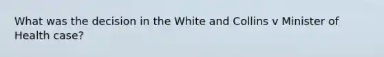 What was the decision in the White and Collins v Minister of Health case?