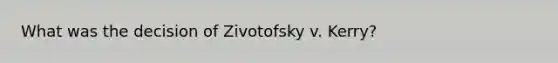 What was the decision of Zivotofsky v. Kerry?