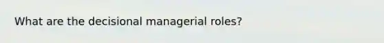 What are the decisional managerial roles?