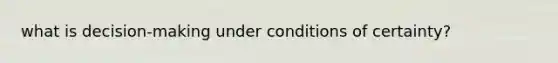 what is decision-making under conditions of certainty?