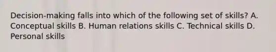 Decision-making falls into which of the following set of skills? A. Conceptual skills B. Human relations skills C. Technical skills D. Personal skills