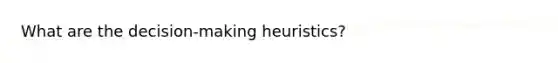 What are the decision-making heuristics?