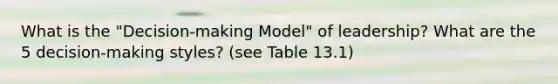 What is the "Decision-making Model" of leadership? What are the 5 decision-making styles? (see Table 13.1)