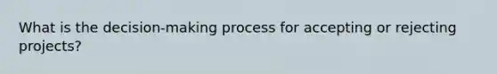 What is the decision-making process for accepting or rejecting projects?