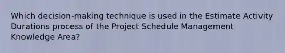 Which decision-making technique is used in the Estimate Activity Durations process of the Project Schedule Management Knowledge Area?