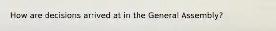 How are decisions arrived at in the General Assembly?