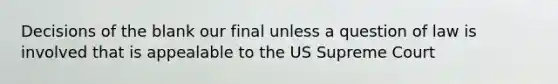 Decisions of the blank our final unless a question of law is involved that is appealable to the US Supreme Court