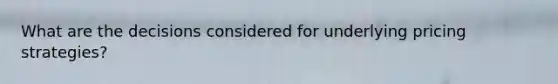 What are the decisions considered for underlying pricing strategies?