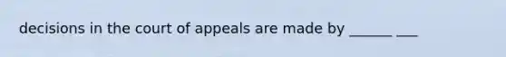 decisions in the court of appeals are made by ______ ___