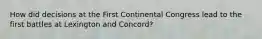 How did decisions at the First Continental Congress lead to the first battles at Lexington and Concord?