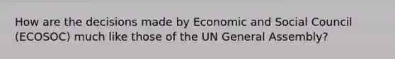 How are the decisions made by Economic and Social Council (ECOSOC) much like those of the UN General Assembly?