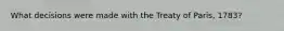What decisions were made with the Treaty of Paris, 1783?