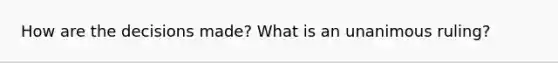 How are the decisions made? What is an unanimous ruling?