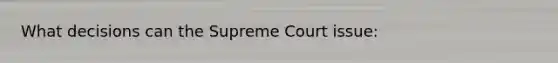 What decisions can the Supreme Court issue: