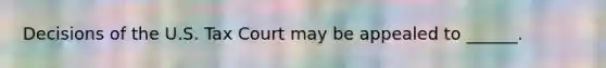 Decisions of the U.S. Tax Court may be appealed to ______.