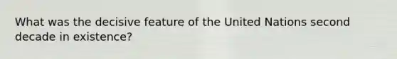 What was the decisive feature of the United Nations second decade in existence?