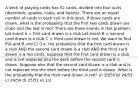 A deck of playing cards has 52 cards, divided into four suits (diamonds, spades, clubs, and hearts). There are an equal number of cards in each suit in this deck. If three cards are drawn, what is the probability that the first two cards drawn are clubs and the last is red? There are three events in this problem: Let event A = first card drawn is a club Let event B = second card drawn is a club C = third card drawn is red. We want to find P(A and B and C) (i.e. the probability that the first card drawn is a club AND the second card drawn is a club AND the third card drawn is a red card). Suppose that the first card drawn is a club and is not replaced into the deck before the second card is drawn. Suppose also that the second card drawn is a club and is not replaced into the deck before the third card is drawn. What is the probability that the third card drawn is red? a) 26/50 b) 24/52 c) 24/50 d) 25/51 e) 1/2