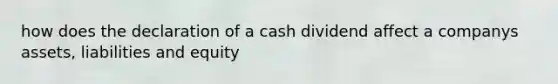 how does the declaration of a cash dividend affect a companys assets, liabilities and equity