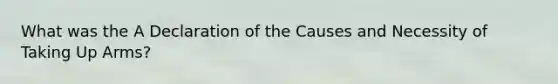 What was the A Declaration of the Causes and Necessity of Taking Up Arms?