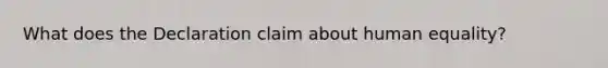 What does the Declaration claim about human equality?