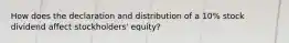 How does the declaration and distribution of a 10% stock dividend affect stockholders' equity?