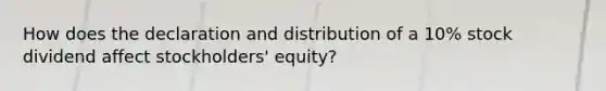 How does the declaration and distribution of a 10% stock dividend affect stockholders' equity?