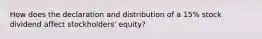 How does the declaration and distribution of a 15% stock dividend affect stockholders' equity?