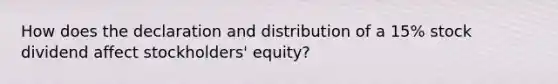 How does the declaration and distribution of a 15% stock dividend affect stockholders' equity?