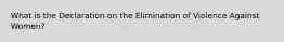 What is the Declaration on the Elimination of Violence Against Women?